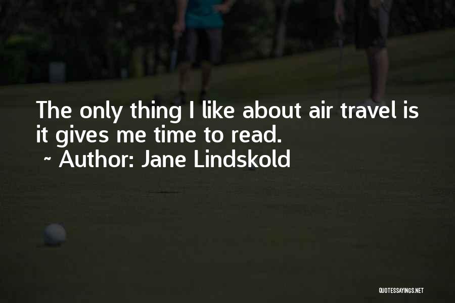 Jane Lindskold Quotes: The Only Thing I Like About Air Travel Is It Gives Me Time To Read.