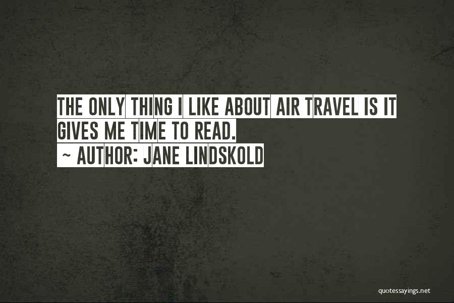 Jane Lindskold Quotes: The Only Thing I Like About Air Travel Is It Gives Me Time To Read.