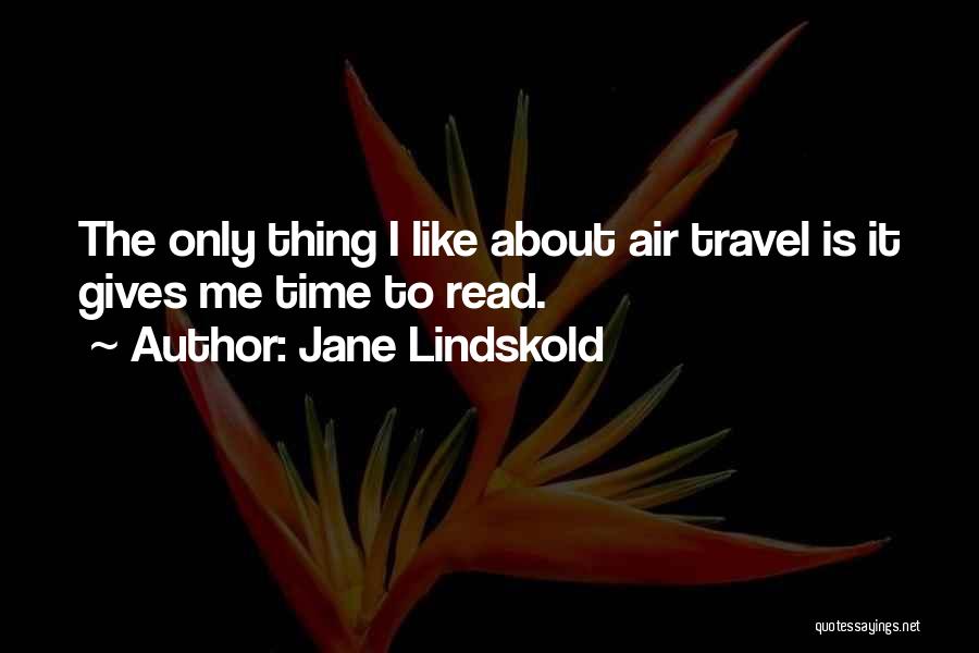 Jane Lindskold Quotes: The Only Thing I Like About Air Travel Is It Gives Me Time To Read.