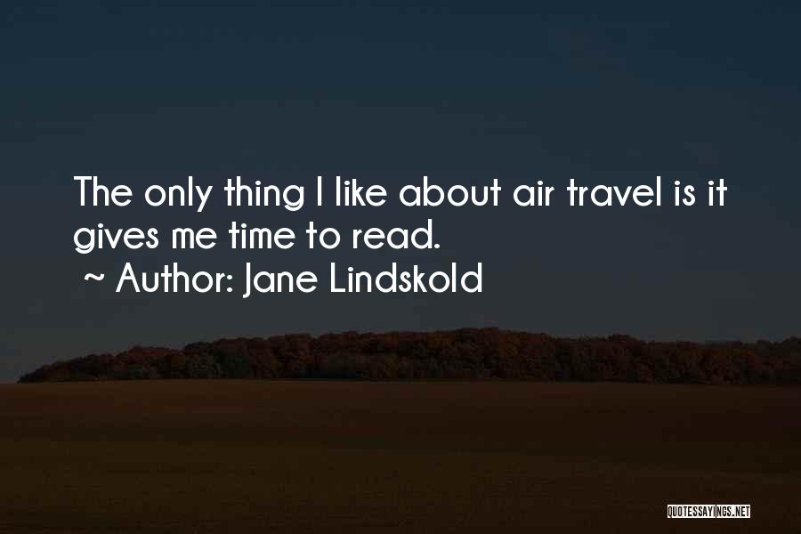 Jane Lindskold Quotes: The Only Thing I Like About Air Travel Is It Gives Me Time To Read.