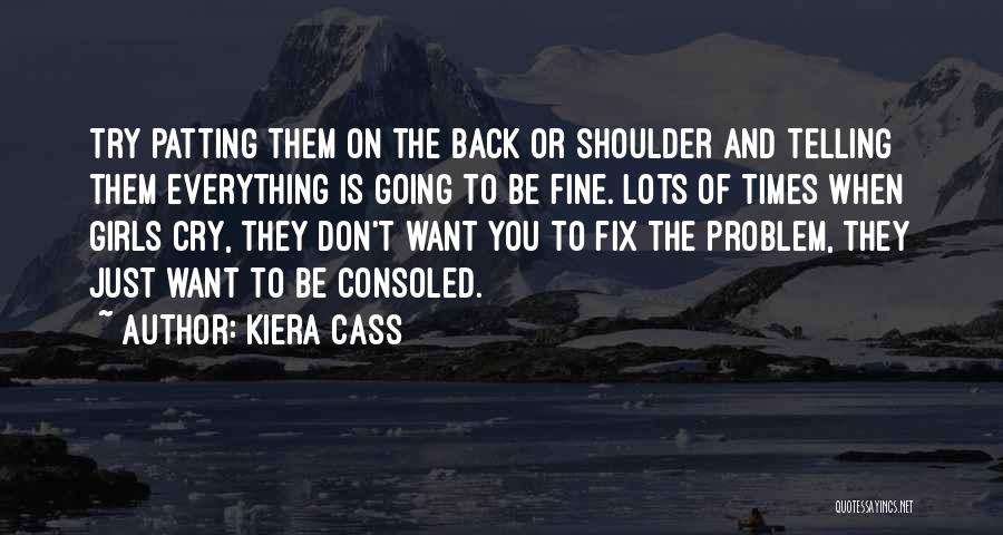 Kiera Cass Quotes: Try Patting Them On The Back Or Shoulder And Telling Them Everything Is Going To Be Fine. Lots Of Times