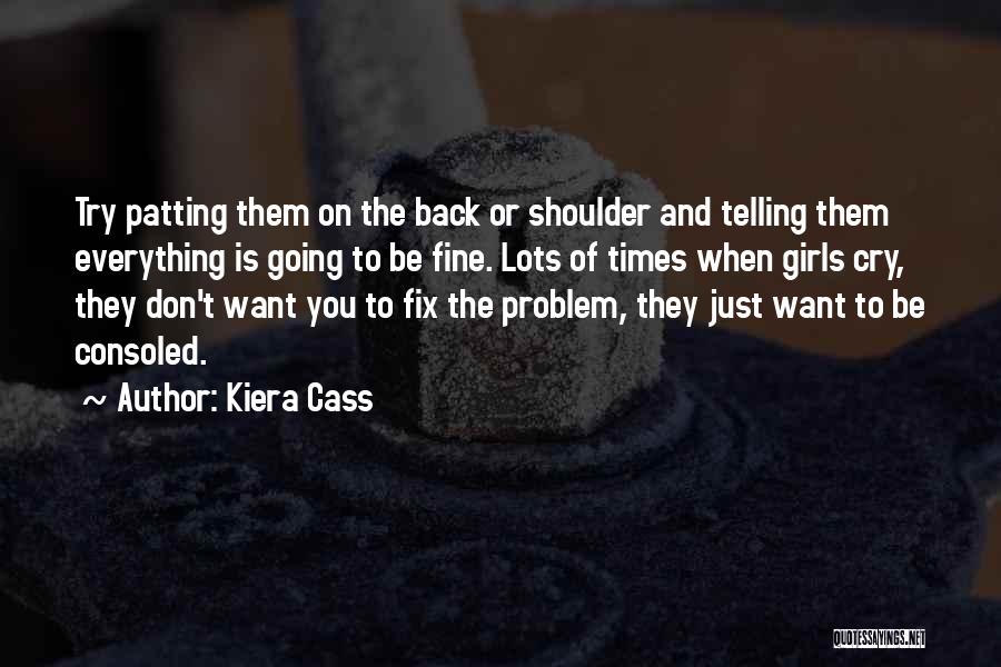 Kiera Cass Quotes: Try Patting Them On The Back Or Shoulder And Telling Them Everything Is Going To Be Fine. Lots Of Times