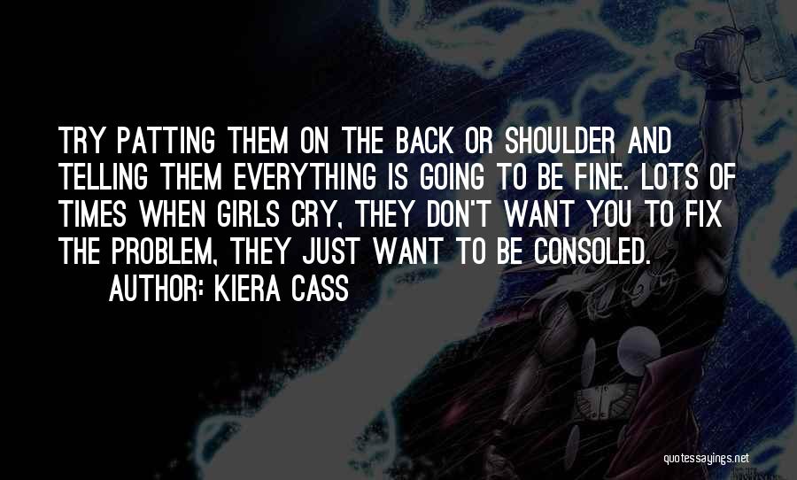 Kiera Cass Quotes: Try Patting Them On The Back Or Shoulder And Telling Them Everything Is Going To Be Fine. Lots Of Times