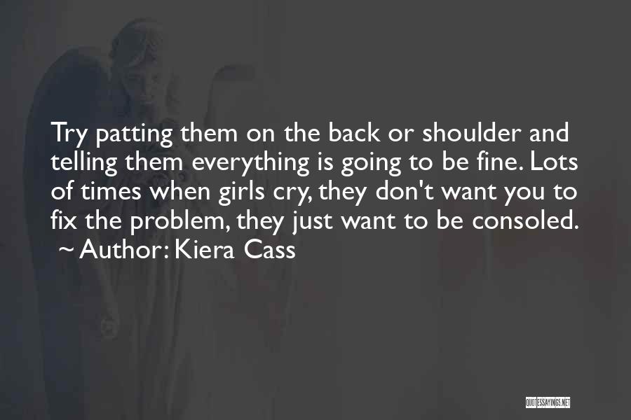 Kiera Cass Quotes: Try Patting Them On The Back Or Shoulder And Telling Them Everything Is Going To Be Fine. Lots Of Times