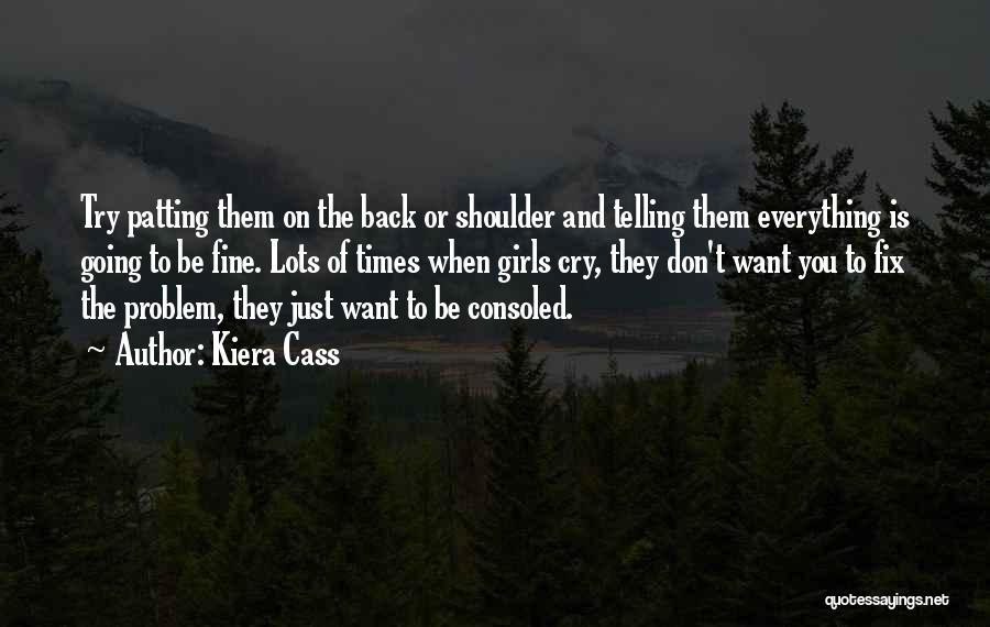 Kiera Cass Quotes: Try Patting Them On The Back Or Shoulder And Telling Them Everything Is Going To Be Fine. Lots Of Times