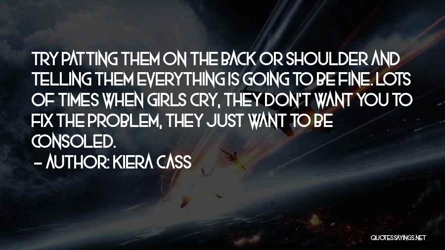 Kiera Cass Quotes: Try Patting Them On The Back Or Shoulder And Telling Them Everything Is Going To Be Fine. Lots Of Times