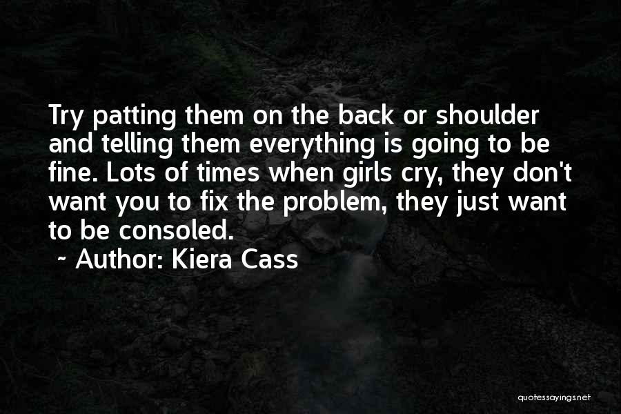 Kiera Cass Quotes: Try Patting Them On The Back Or Shoulder And Telling Them Everything Is Going To Be Fine. Lots Of Times