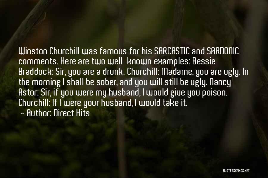 Direct Hits Quotes: Winston Churchill Was Famous For His Sarcastic And Sardonic Comments. Here Are Two Well-known Examples: Bessie Braddock: Sir, You Are