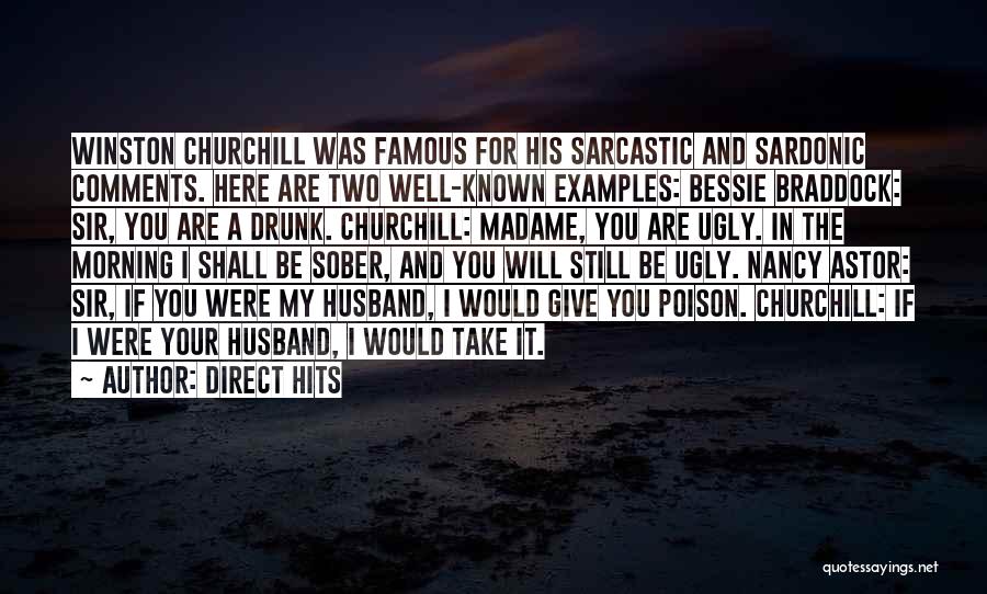 Direct Hits Quotes: Winston Churchill Was Famous For His Sarcastic And Sardonic Comments. Here Are Two Well-known Examples: Bessie Braddock: Sir, You Are