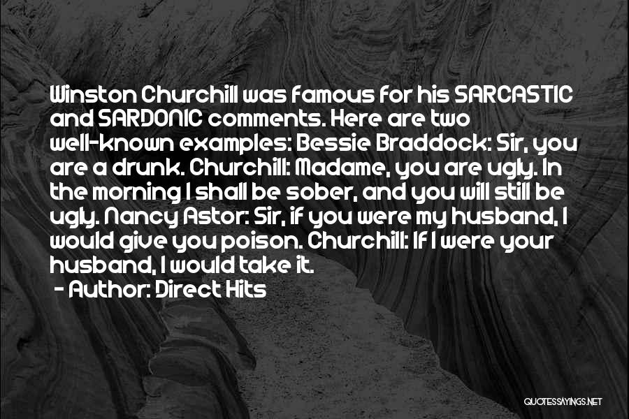 Direct Hits Quotes: Winston Churchill Was Famous For His Sarcastic And Sardonic Comments. Here Are Two Well-known Examples: Bessie Braddock: Sir, You Are