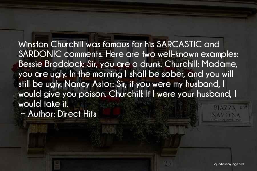 Direct Hits Quotes: Winston Churchill Was Famous For His Sarcastic And Sardonic Comments. Here Are Two Well-known Examples: Bessie Braddock: Sir, You Are