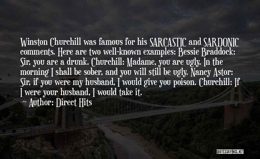 Direct Hits Quotes: Winston Churchill Was Famous For His Sarcastic And Sardonic Comments. Here Are Two Well-known Examples: Bessie Braddock: Sir, You Are