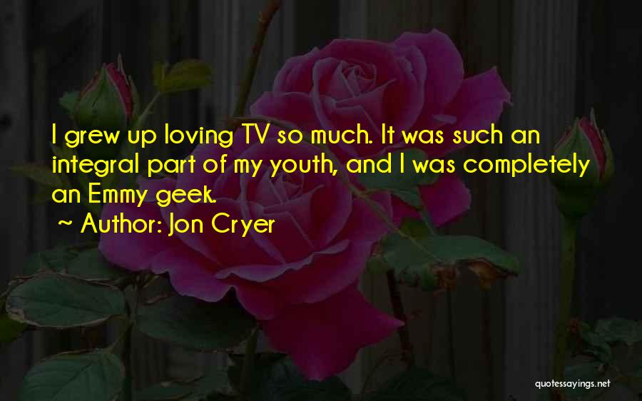 Jon Cryer Quotes: I Grew Up Loving Tv So Much. It Was Such An Integral Part Of My Youth, And I Was Completely