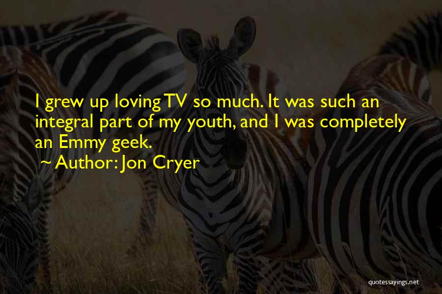 Jon Cryer Quotes: I Grew Up Loving Tv So Much. It Was Such An Integral Part Of My Youth, And I Was Completely