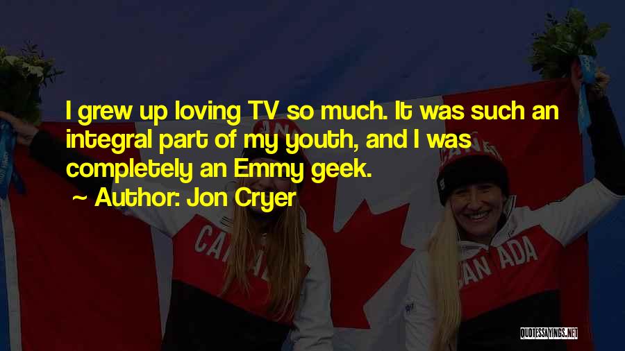Jon Cryer Quotes: I Grew Up Loving Tv So Much. It Was Such An Integral Part Of My Youth, And I Was Completely