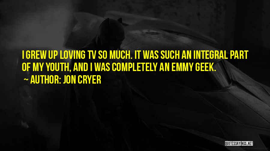 Jon Cryer Quotes: I Grew Up Loving Tv So Much. It Was Such An Integral Part Of My Youth, And I Was Completely