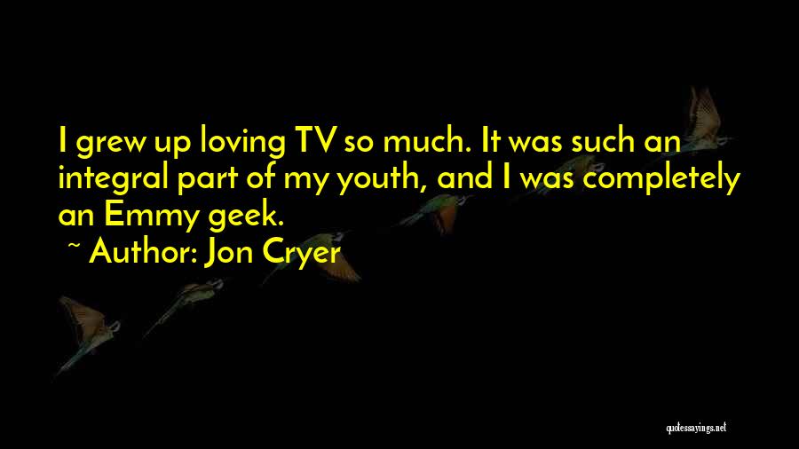 Jon Cryer Quotes: I Grew Up Loving Tv So Much. It Was Such An Integral Part Of My Youth, And I Was Completely