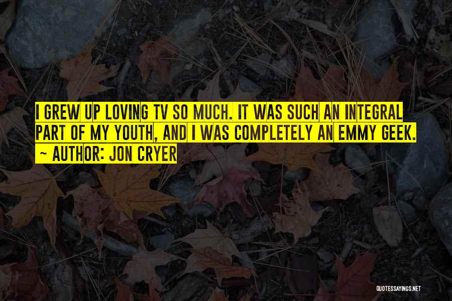 Jon Cryer Quotes: I Grew Up Loving Tv So Much. It Was Such An Integral Part Of My Youth, And I Was Completely
