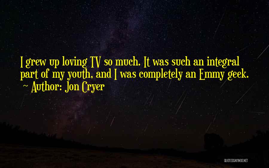 Jon Cryer Quotes: I Grew Up Loving Tv So Much. It Was Such An Integral Part Of My Youth, And I Was Completely