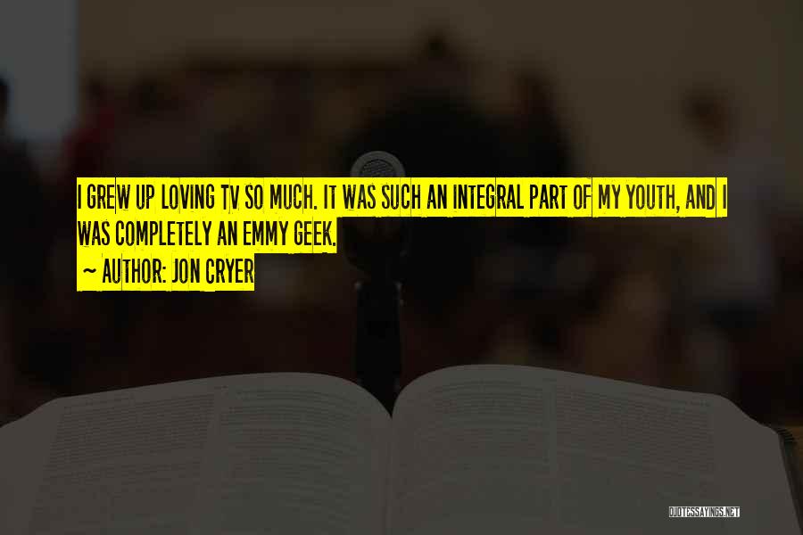 Jon Cryer Quotes: I Grew Up Loving Tv So Much. It Was Such An Integral Part Of My Youth, And I Was Completely