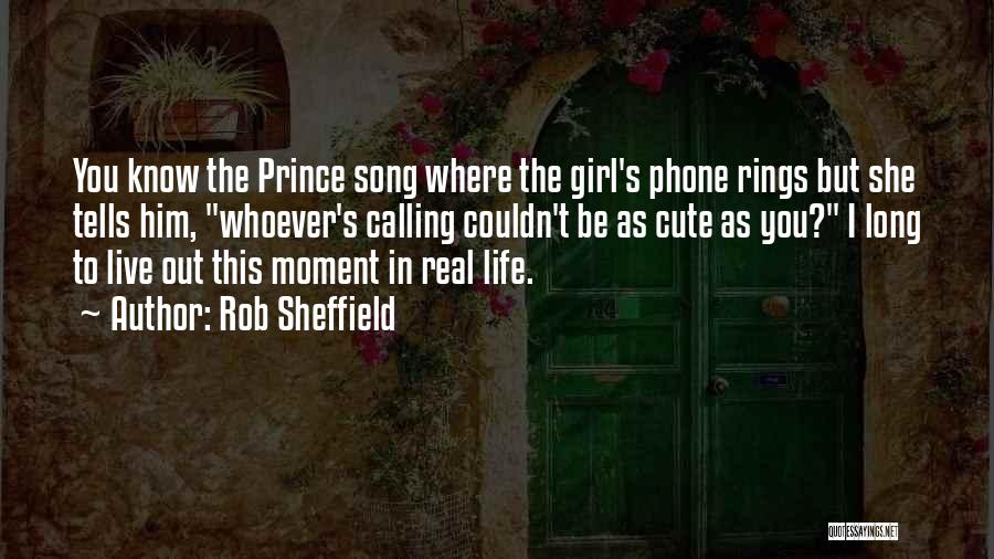 Rob Sheffield Quotes: You Know The Prince Song Where The Girl's Phone Rings But She Tells Him, Whoever's Calling Couldn't Be As Cute