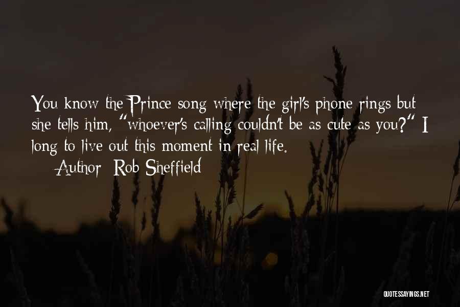 Rob Sheffield Quotes: You Know The Prince Song Where The Girl's Phone Rings But She Tells Him, Whoever's Calling Couldn't Be As Cute