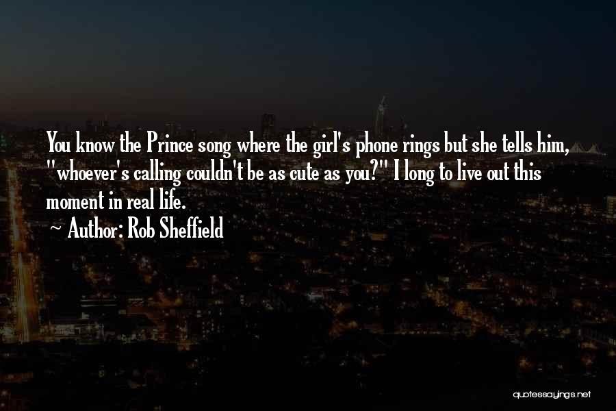 Rob Sheffield Quotes: You Know The Prince Song Where The Girl's Phone Rings But She Tells Him, Whoever's Calling Couldn't Be As Cute