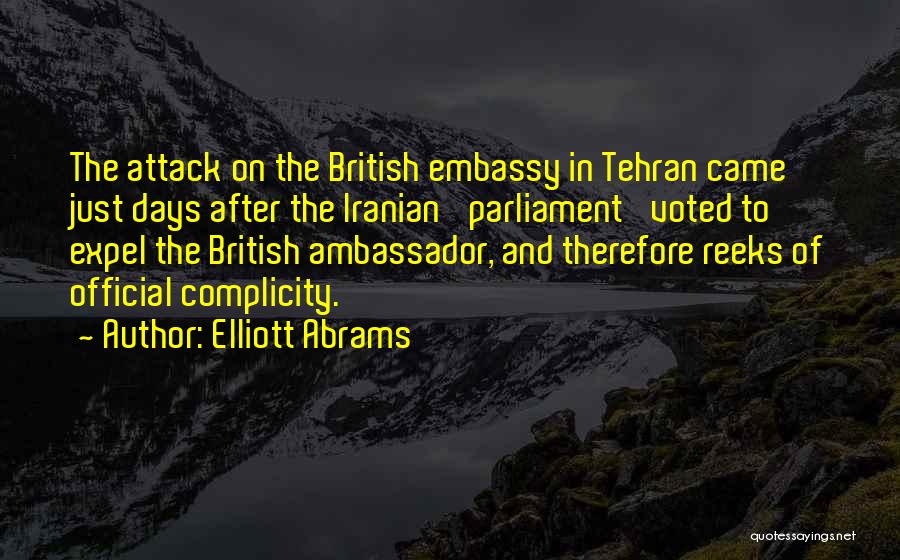 Elliott Abrams Quotes: The Attack On The British Embassy In Tehran Came Just Days After The Iranian 'parliament' Voted To Expel The British