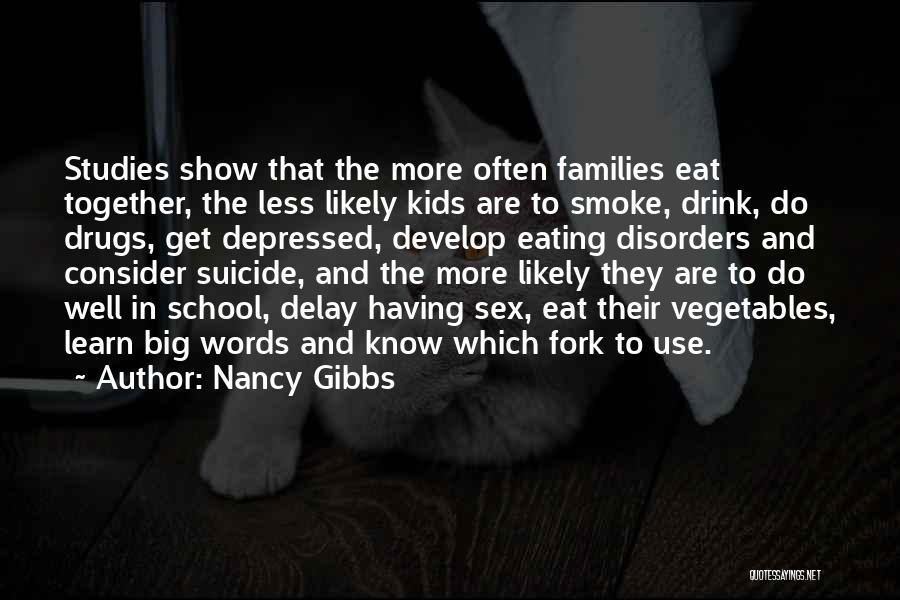 Nancy Gibbs Quotes: Studies Show That The More Often Families Eat Together, The Less Likely Kids Are To Smoke, Drink, Do Drugs, Get