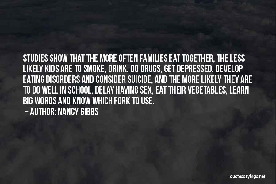 Nancy Gibbs Quotes: Studies Show That The More Often Families Eat Together, The Less Likely Kids Are To Smoke, Drink, Do Drugs, Get