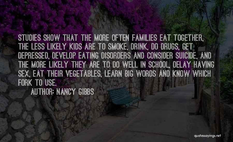 Nancy Gibbs Quotes: Studies Show That The More Often Families Eat Together, The Less Likely Kids Are To Smoke, Drink, Do Drugs, Get