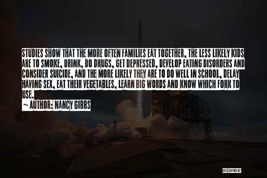 Nancy Gibbs Quotes: Studies Show That The More Often Families Eat Together, The Less Likely Kids Are To Smoke, Drink, Do Drugs, Get