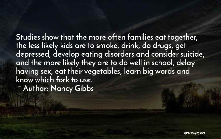 Nancy Gibbs Quotes: Studies Show That The More Often Families Eat Together, The Less Likely Kids Are To Smoke, Drink, Do Drugs, Get