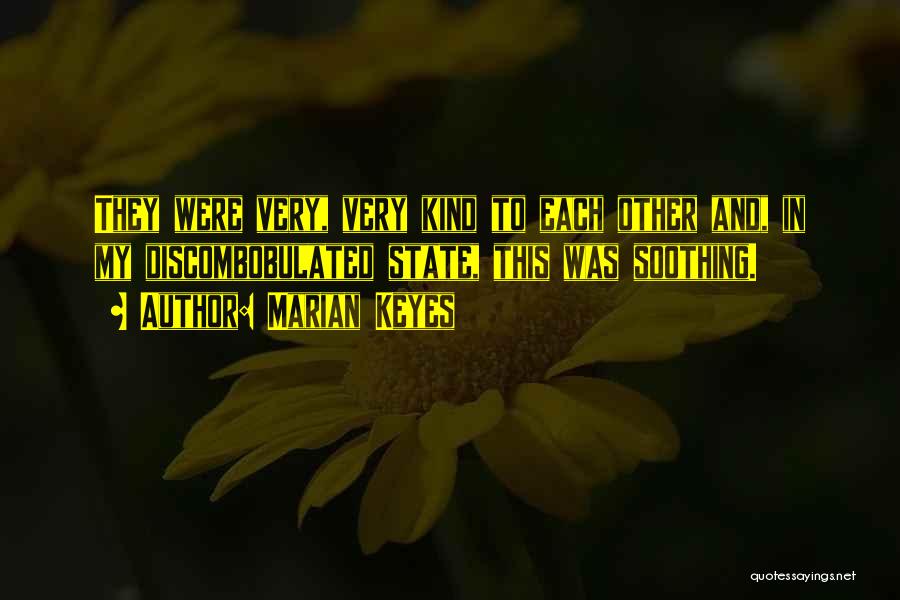 Marian Keyes Quotes: They Were Very, Very Kind To Each Other And, In My Discombobulated State, This Was Soothing.