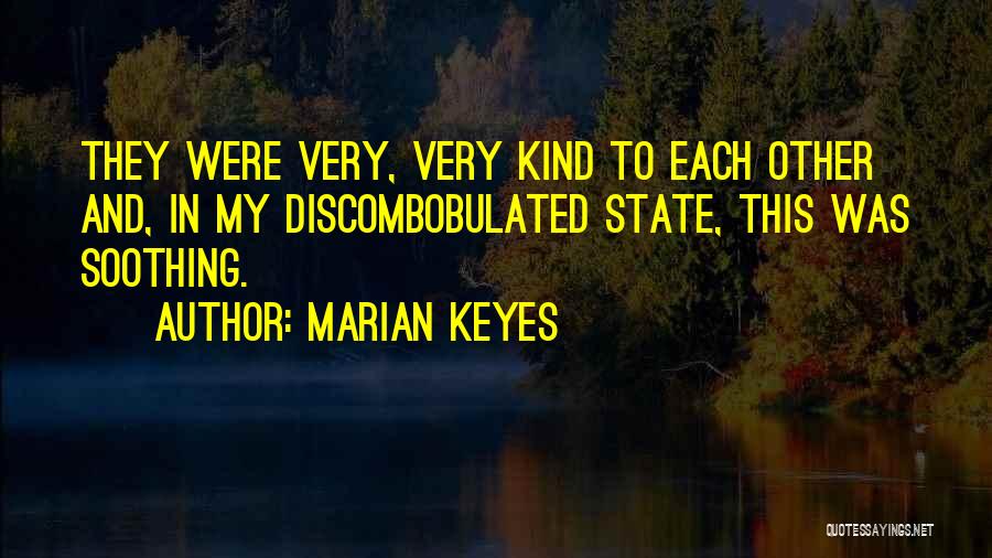 Marian Keyes Quotes: They Were Very, Very Kind To Each Other And, In My Discombobulated State, This Was Soothing.