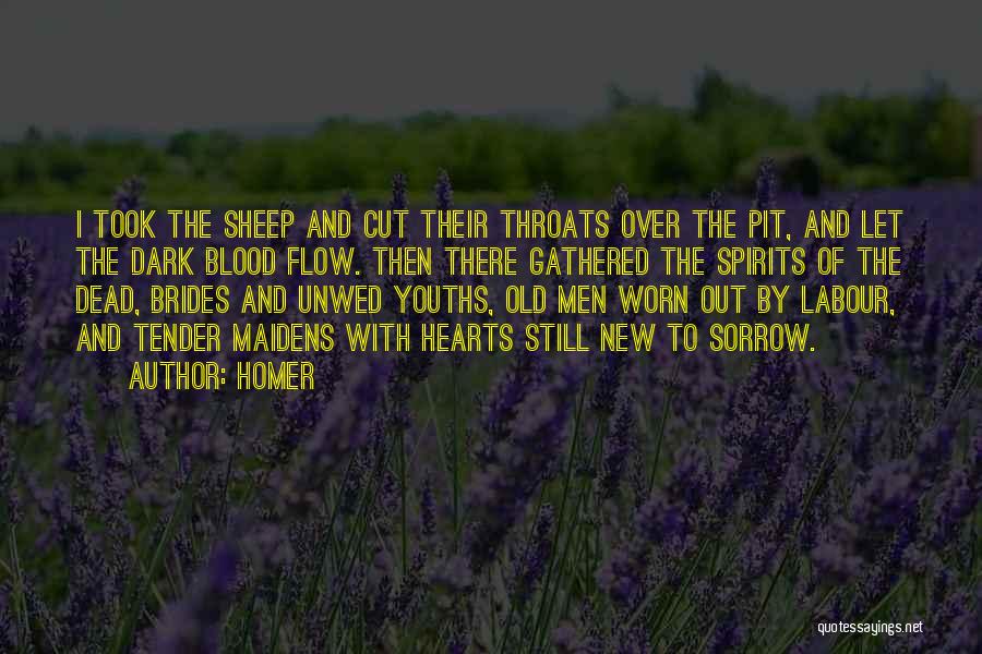 Homer Quotes: I Took The Sheep And Cut Their Throats Over The Pit, And Let The Dark Blood Flow. Then There Gathered