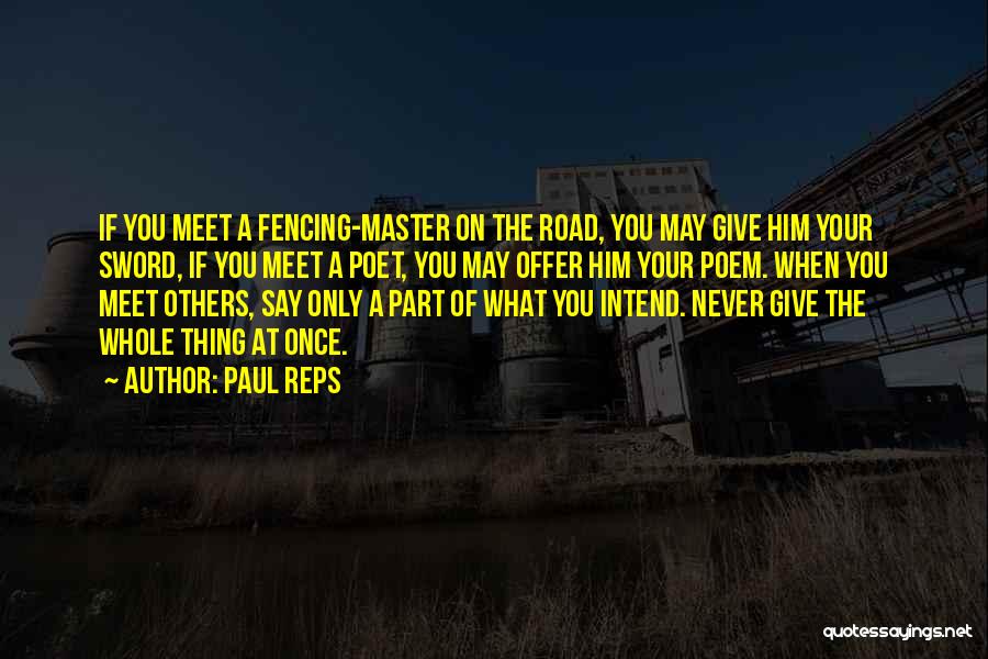 Paul Reps Quotes: If You Meet A Fencing-master On The Road, You May Give Him Your Sword, If You Meet A Poet, You