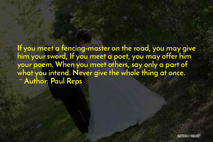 Paul Reps Quotes: If You Meet A Fencing-master On The Road, You May Give Him Your Sword, If You Meet A Poet, You