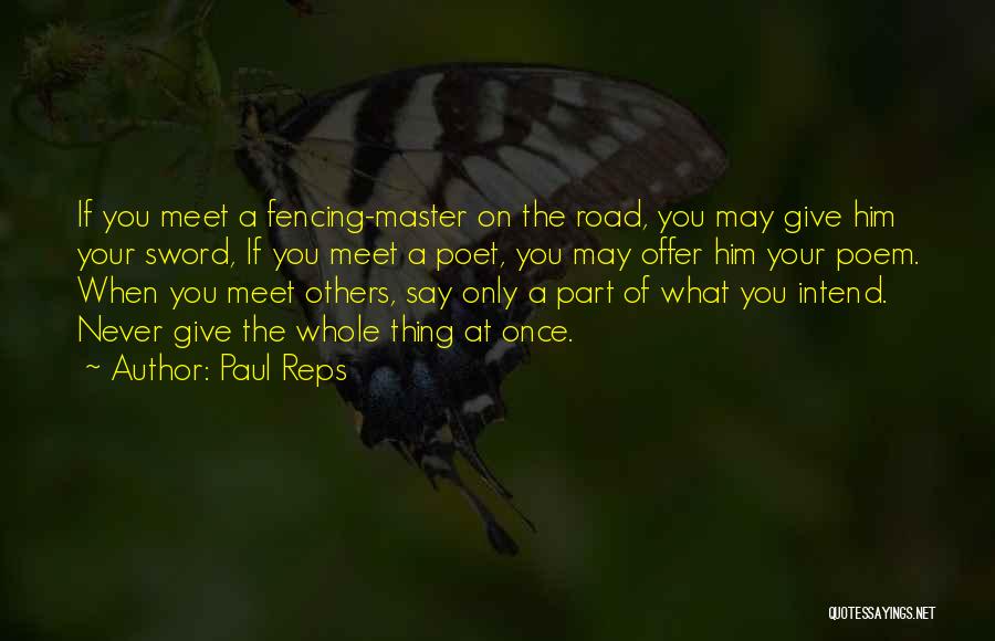 Paul Reps Quotes: If You Meet A Fencing-master On The Road, You May Give Him Your Sword, If You Meet A Poet, You