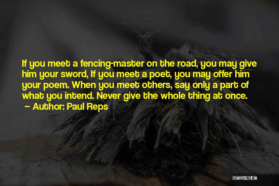 Paul Reps Quotes: If You Meet A Fencing-master On The Road, You May Give Him Your Sword, If You Meet A Poet, You