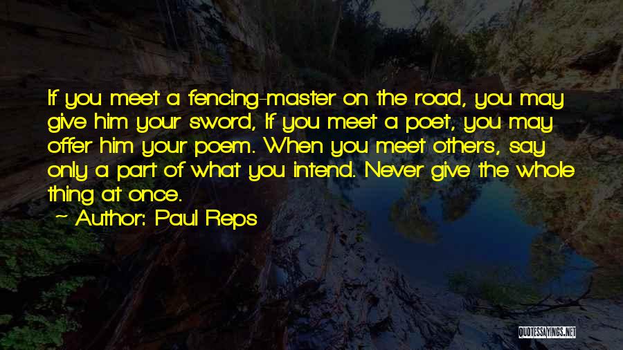 Paul Reps Quotes: If You Meet A Fencing-master On The Road, You May Give Him Your Sword, If You Meet A Poet, You