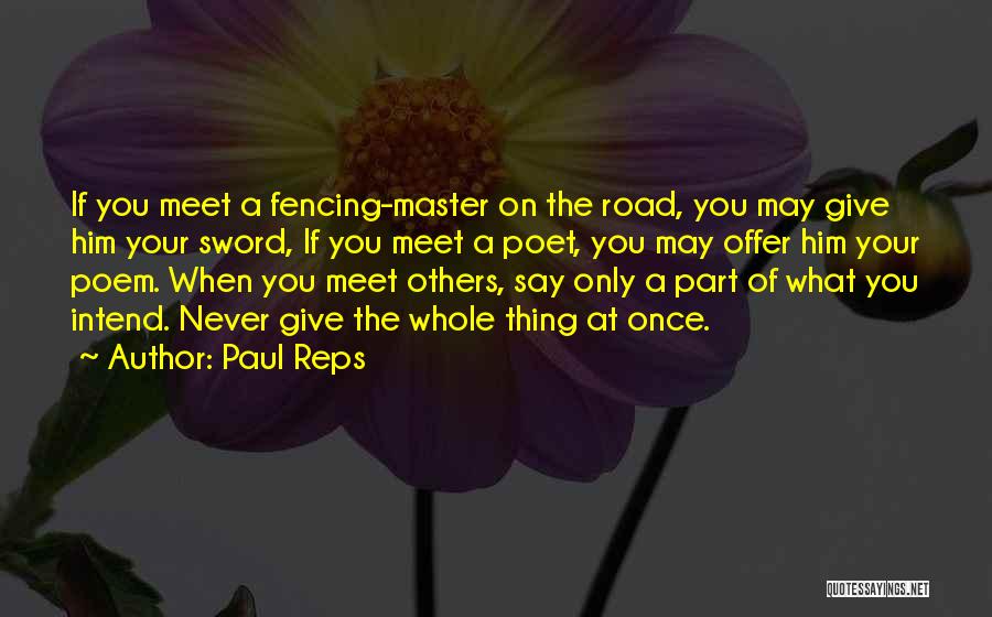 Paul Reps Quotes: If You Meet A Fencing-master On The Road, You May Give Him Your Sword, If You Meet A Poet, You