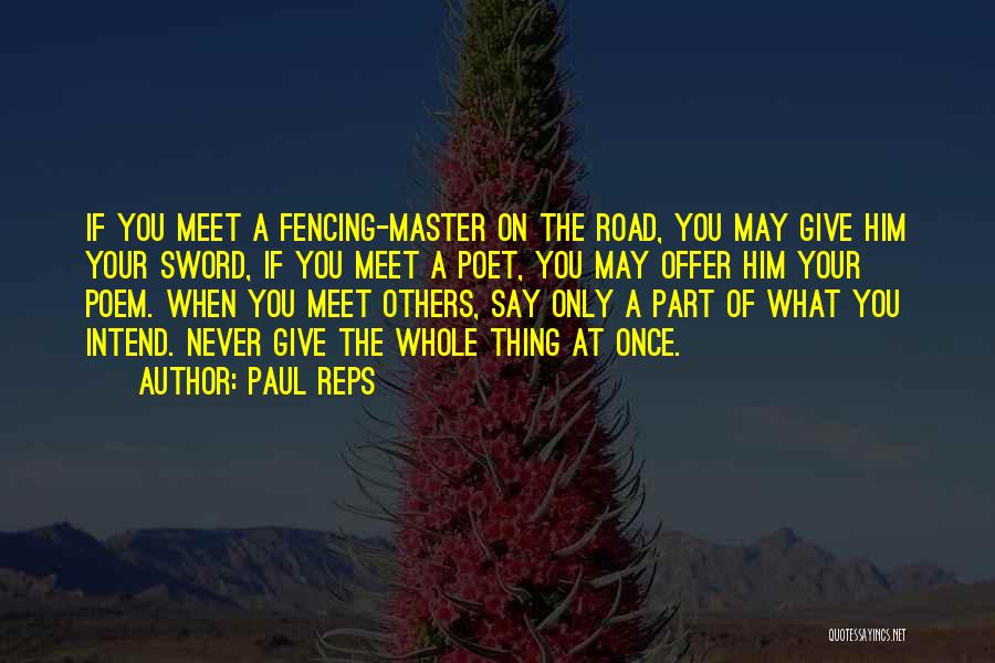 Paul Reps Quotes: If You Meet A Fencing-master On The Road, You May Give Him Your Sword, If You Meet A Poet, You