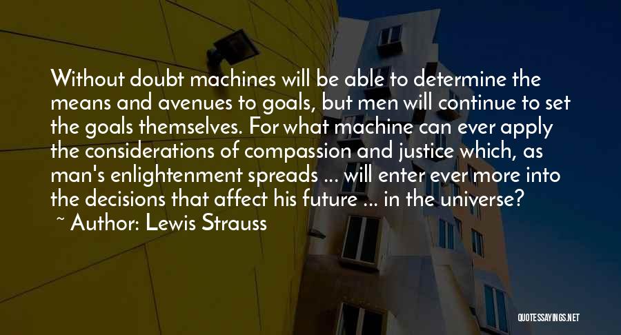 Lewis Strauss Quotes: Without Doubt Machines Will Be Able To Determine The Means And Avenues To Goals, But Men Will Continue To Set