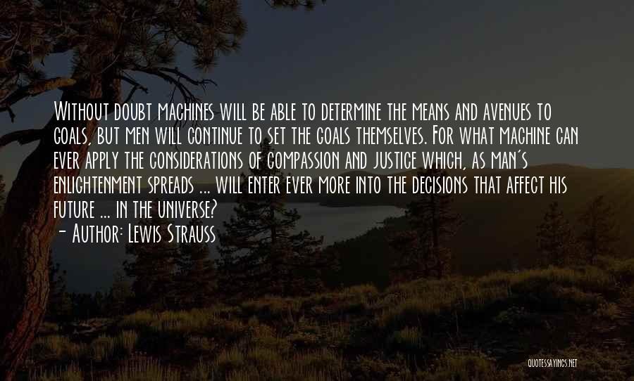 Lewis Strauss Quotes: Without Doubt Machines Will Be Able To Determine The Means And Avenues To Goals, But Men Will Continue To Set