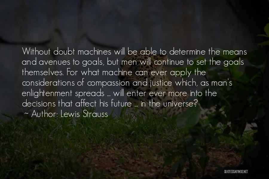 Lewis Strauss Quotes: Without Doubt Machines Will Be Able To Determine The Means And Avenues To Goals, But Men Will Continue To Set