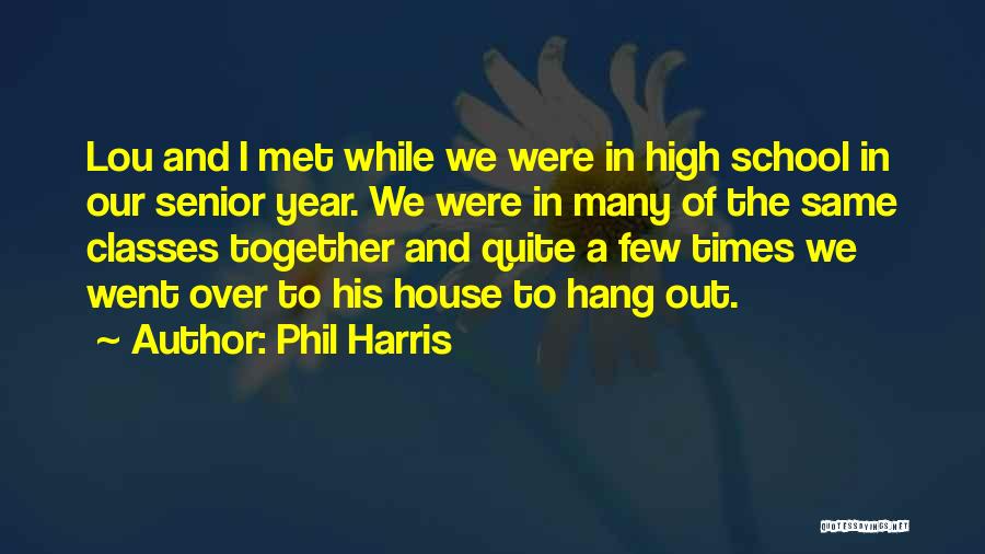 Phil Harris Quotes: Lou And I Met While We Were In High School In Our Senior Year. We Were In Many Of The