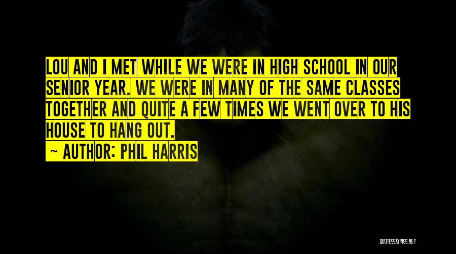 Phil Harris Quotes: Lou And I Met While We Were In High School In Our Senior Year. We Were In Many Of The