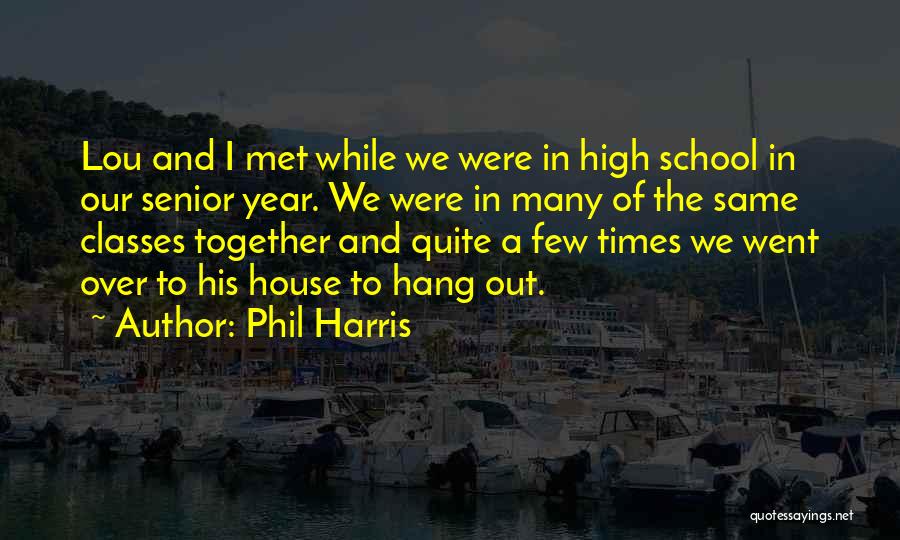 Phil Harris Quotes: Lou And I Met While We Were In High School In Our Senior Year. We Were In Many Of The