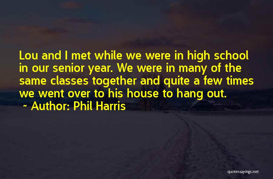 Phil Harris Quotes: Lou And I Met While We Were In High School In Our Senior Year. We Were In Many Of The